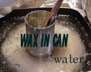 Wax in the can, inside a container of water